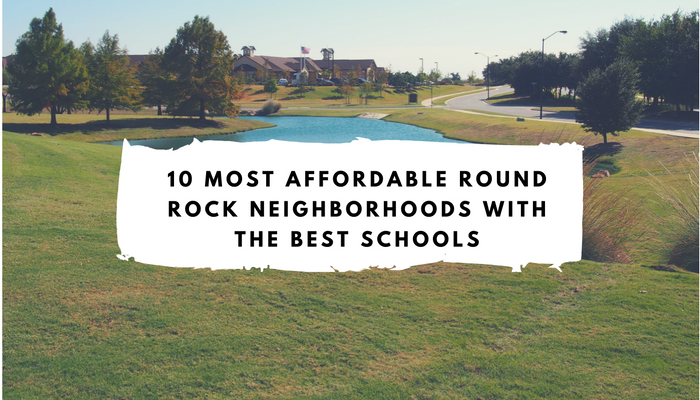 top 10 most affordable round rock neighborhoods best schools